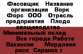 Фасовщик › Название организации ­ Ворк Форс, ООО › Отрасль предприятия ­ Плодо-, овощеводство › Минимальный оклад ­ 26 000 - Все города Работа » Вакансии   . Мордовия респ.,Саранск г.